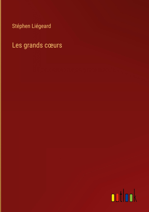 Knjiga Les grands c?urs Stéphen Liégeard