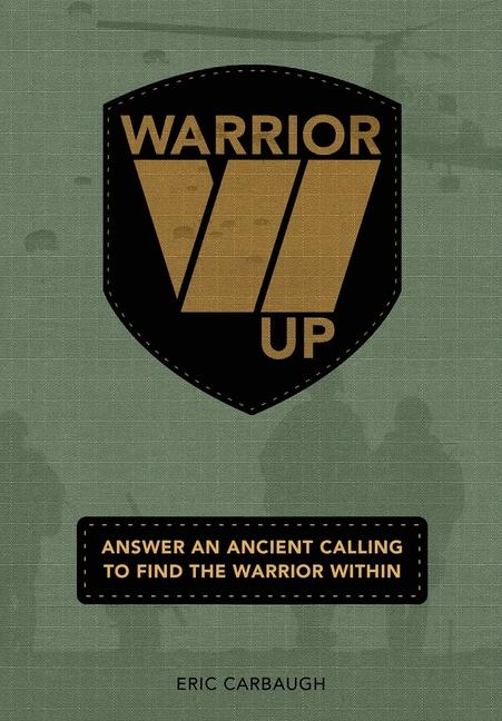 Knjiga Warrior Up! Answer An Ancient Calling To Find The Warrior Within. Eric Carbaugh