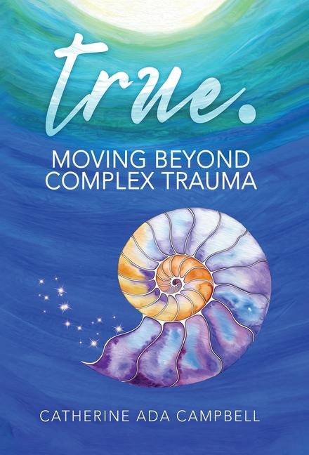 Kniha true. Moving Beyond Complex Trauma Catherine Ada Campbell
