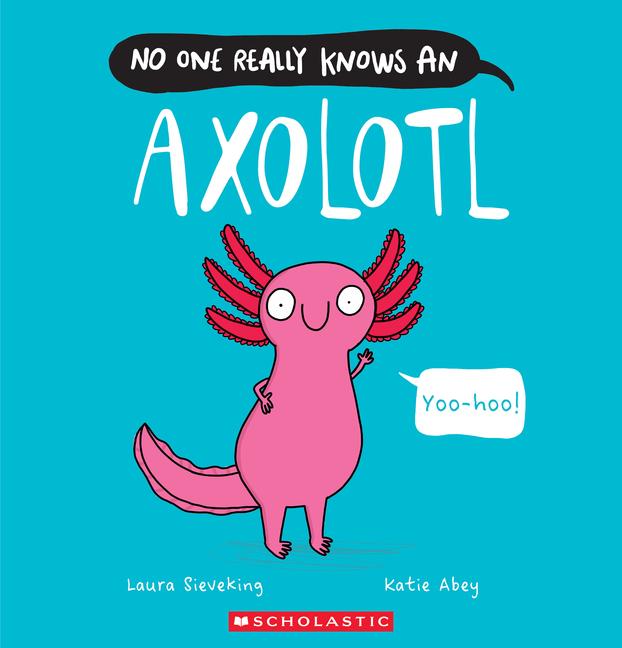 Book No One Really Knows an Axolotl Katie Abey