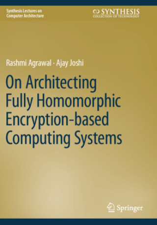 Knjiga On Architecting Fully Homomorphic Encryption-based Computing Systems Rashmi Agrawal