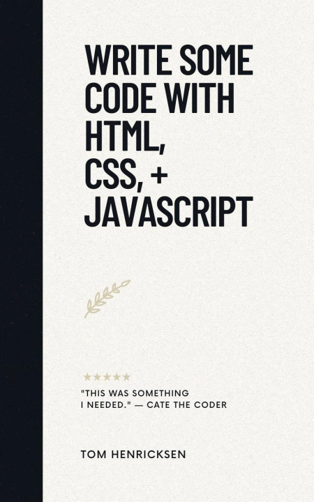Knjiga Write Some Code with HTML, CSS, + JavaScript Tom Henricksen