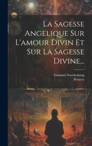 Libro La Sagesse Angelique Sur L'amour Divin Et Sur La Sagesse Divine... Pernety