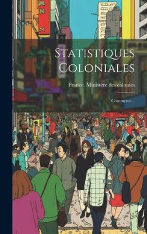Knjiga Statistiques Coloniales: Commerce... France. Ministère des colonies