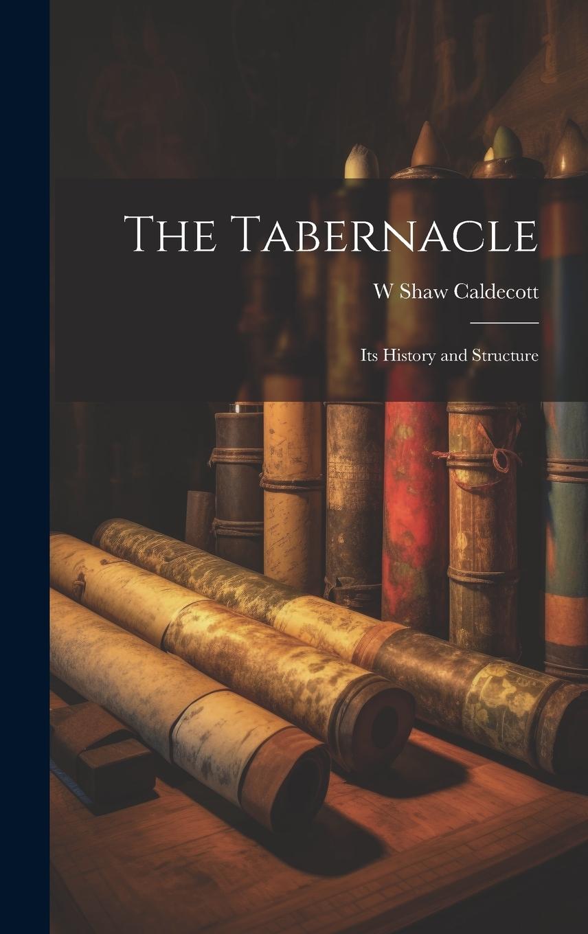 Carte The Tabernacle; its History and Structure W Shaw Caldecott