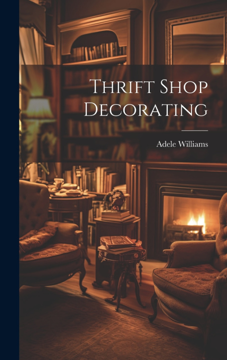 Knjiga Thrift Shop Decorating Adele Williams