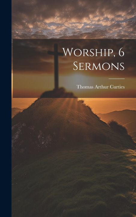 Knjiga Worship, 6 Sermons Thomas Arthur Curties
