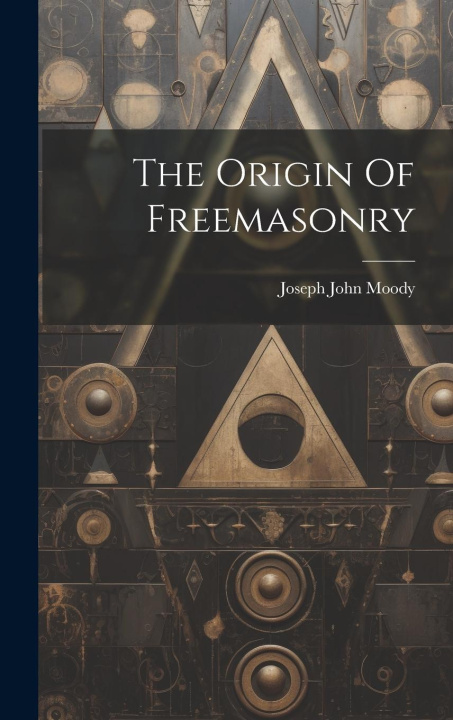 Knjiga The Origin Of Freemasonry Joseph John Moody