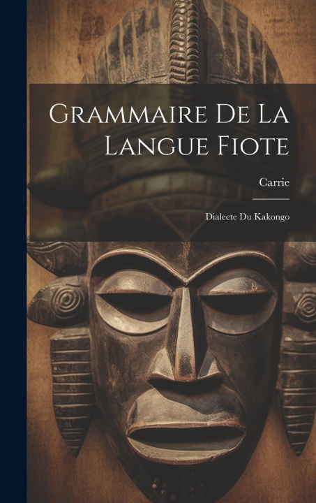 Book Grammaire De La Langue Fiote: Dialecte Du Kakongo Carrie (monseigneur.)