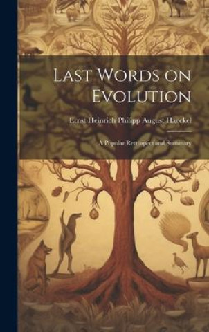 Book Last Words on Evolution: A Popular Retrospect and Summary Ernst Heinrich Philipp August Haeckel