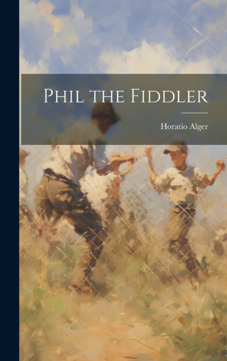 Knjiga Phil the Fiddler Horatio Alger