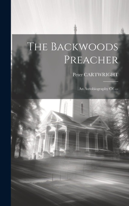 Book The Backwoods Preacher: An Autobiography Of --- Peter CARTWRIGHT