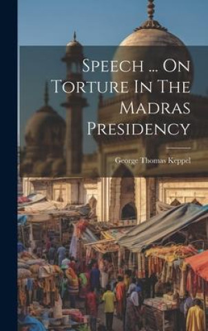 Buch Speech ... On Torture In The Madras Presidency George Thomas Keppel (6th earl of Alb...