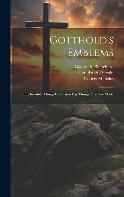 Carte Gotthold's Emblems: Or, Invisible Things Understood by Things That are Made Sheldon And Company