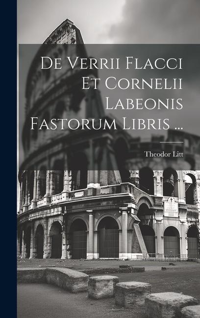 Carte De Verrii Flacci Et Cornelii Labeonis Fastorum Libris ... Theodor Litt
