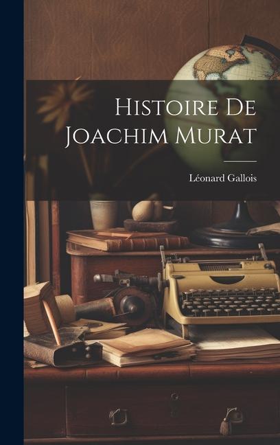 Knjiga Histoire De Joachim Murat Léonard Gallois