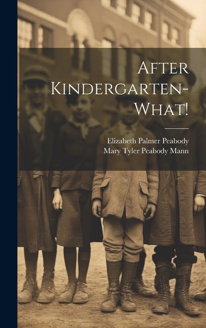 Knjiga After Kindergarten-what! Mary Tyler Peabody Mann