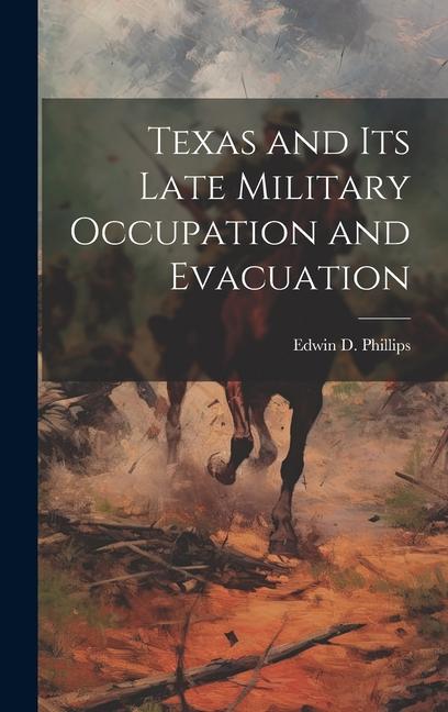 Knjiga Texas and its Late Military Occupation and Evacuation Edwin D. Phillips