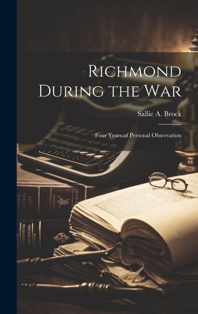 Knjiga Richmond During the war; Four Years of Personal Observation Sallie A. Brock