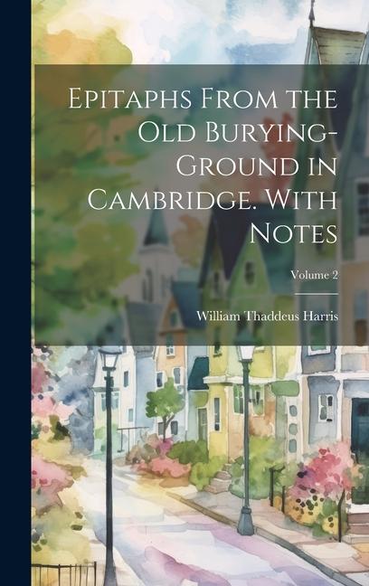 Knjiga Epitaphs From the old Burying-ground in Cambridge. With Notes; Volume 2 William Thaddeus Harris