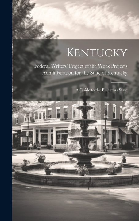 Knjiga Kentucky; a Guide to the Bluegrass State Federal Writers' Project of the Work ...