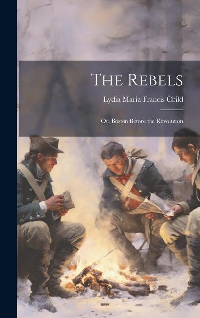 Book The Rebels: Or, Boston Before the Revolution Lydia Maria Francis Child