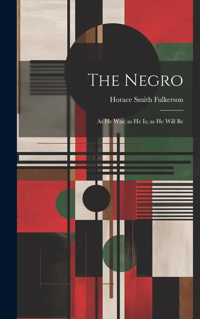 Knjiga The Negro; as he was; as he is; as he Will Be Horace Smith Fulkerson