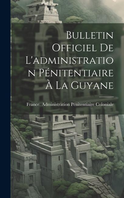 Knjiga Bulletin Officiel De L'administration Pénitentiaire ? La Guyane France. Administration Pénitentiaire Co