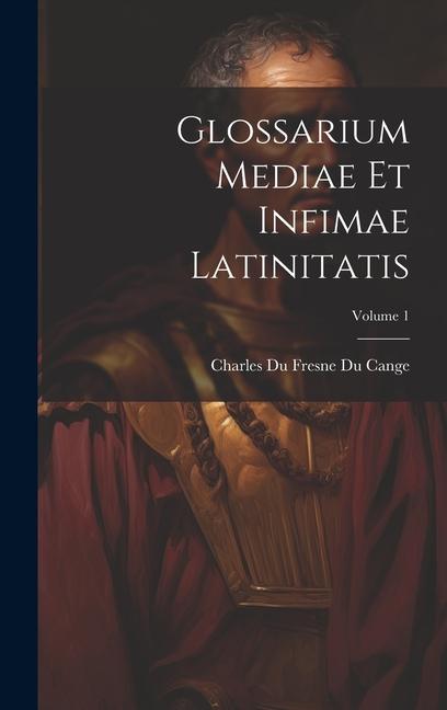 Книга Glossarium Mediae Et Infimae Latinitatis; Volume 1 Charles Du Fresne Du Cange
