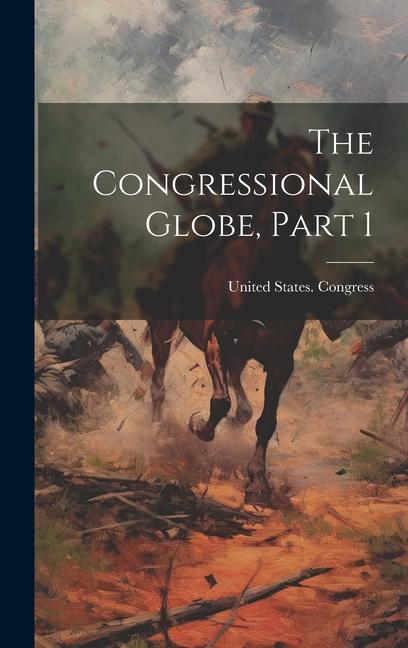 Carte The Congressional Globe, Part 1 United States. Congress