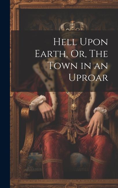 Knjiga Hell Upon Earth, Or, The Town in an Uproar Anonymous