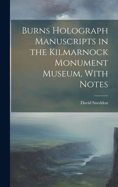Knjiga Burns Holograph Manuscripts in the Kilmarnock Monument Museum, With Notes David Sneddon
