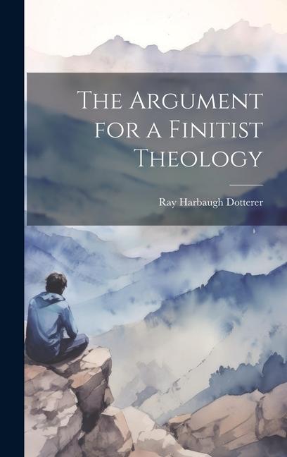Knjiga The Argument for a Finitist Theology Ray Harbaugh Dotterer
