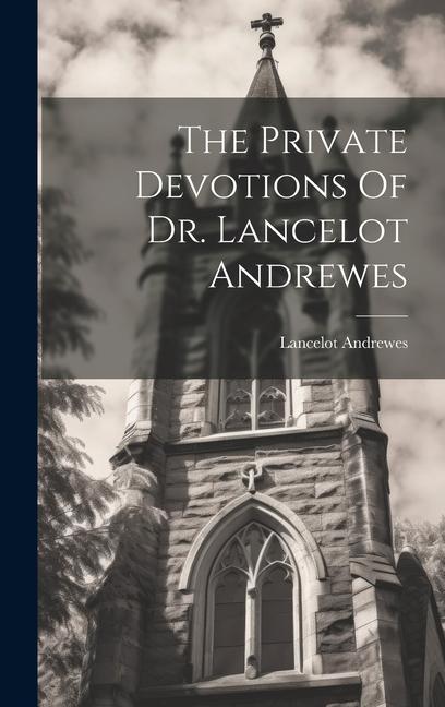 Knjiga The Private Devotions Of Dr. Lancelot Andrewes Lancelot Andrewes (Bishop.)