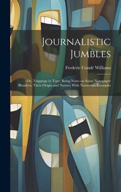 Knjiga Journalistic Jumbles; or, Trippings in Type; Being Notes on Some Newspaper Blunders, Their Origin and Nature; With Numerous Examples Frederic Condé Williams