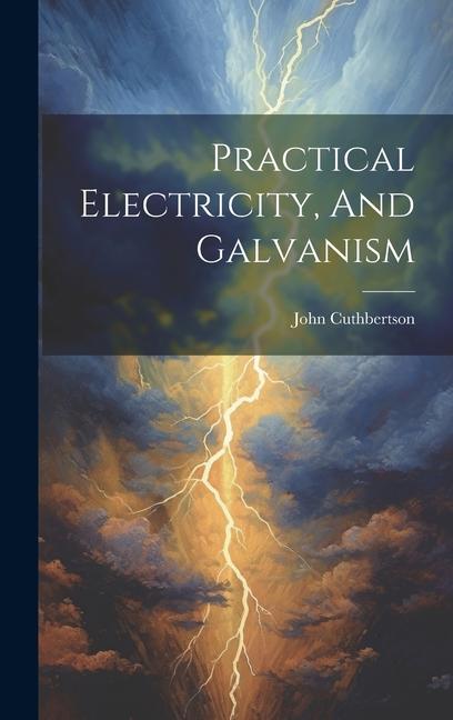 Knjiga Practical Electricity, And Galvanism John Cuthbertson (physicist.)