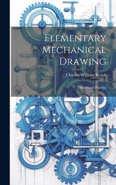 Kniha Elementary Mechanical Drawing: Theory and Practice Charles William Weick