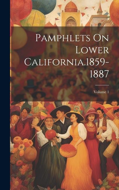 Knjiga Pamphlets On Lower California.1859-1887; Volume 1 Anonymous