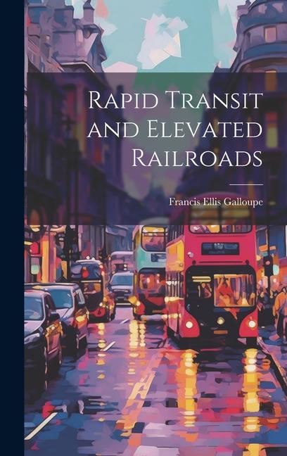 Knjiga Rapid Transit and Elevated Railroads Francis Ellis Galloupe