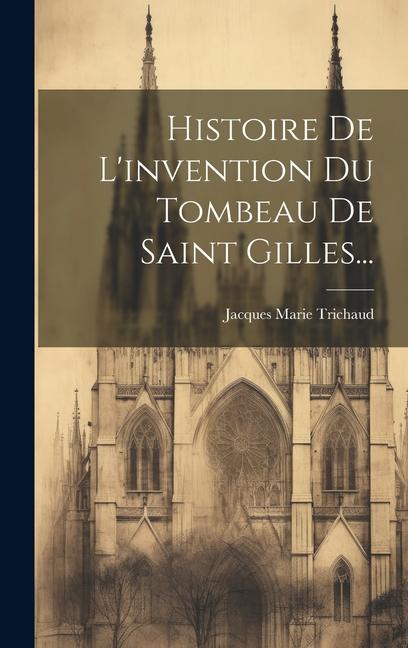 Knjiga Histoire De L'invention Du Tombeau De Saint Gilles... Jacques Marie Trichaud