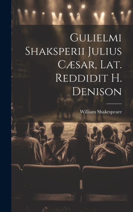 Knjiga Gulielmi Shaksperii Julius C?sar, Lat. Reddidit H. Denison William Shakespeare