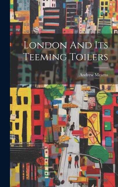 Knjiga London And Its Teeming Toilers Andrew Mearns