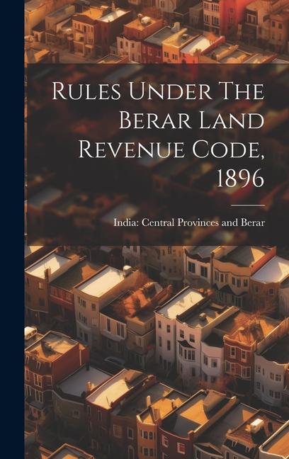 Knjiga Rules Under The Berar Land Revenue Code, 1896 India: Central Provinces and Berar
