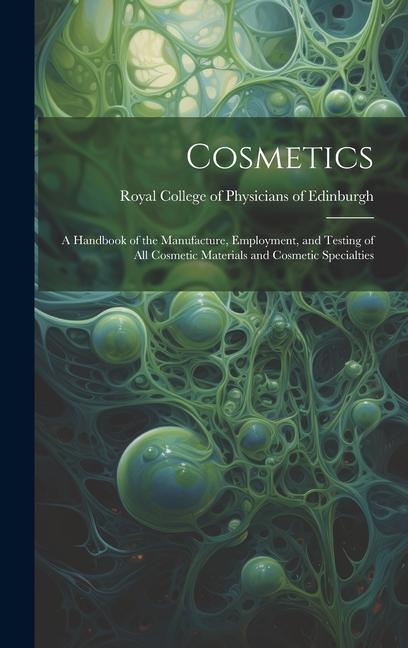 Book Cosmetics: a Handbook of the Manufacture, Employment, and Testing of All Cosmetic Materials and Cosmetic Specialties Royal College of Physicians of Edinbu...