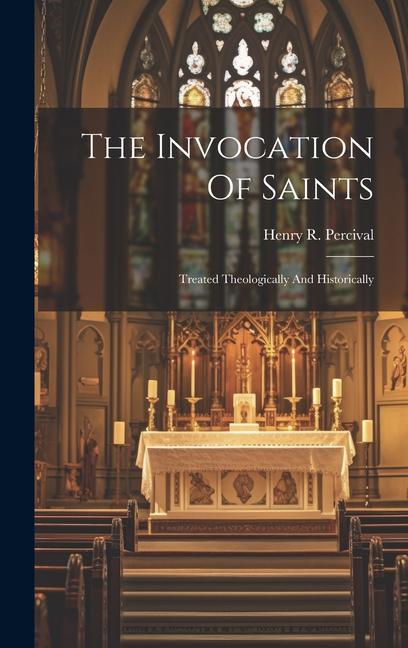 Knjiga The Invocation Of Saints: Treated Theologically And Historically Henry R. (Henry Robert) 18... Percival