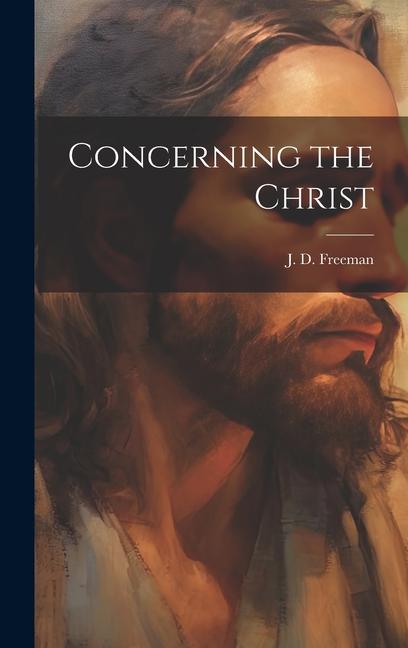Knjiga Concerning the Christ [microform] J. D. (John Dolliver) 1864-... Freeman