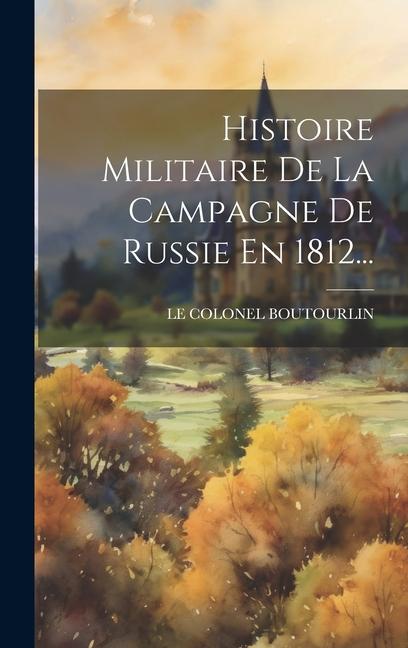 Knjiga Histoire Militaire De La Campagne De Russie En 1812... LE COLONEL BOUTOURLIN