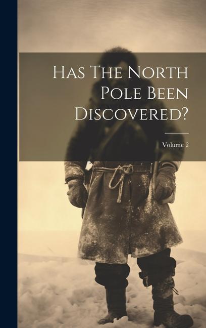 Knjiga Has The North Pole Been Discovered?; Volume 2 Anonymous