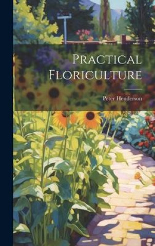 Knjiga Practical Floriculture Peter Henderson