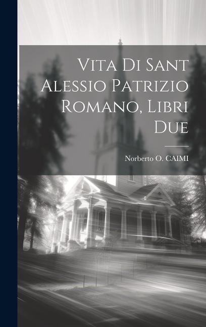 Knjiga Vita Di Sant Alessio Patrizio Romano, Libri Due Norberto O. CAIMI
